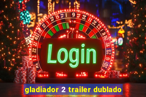 gladiador 2 trailer dublado